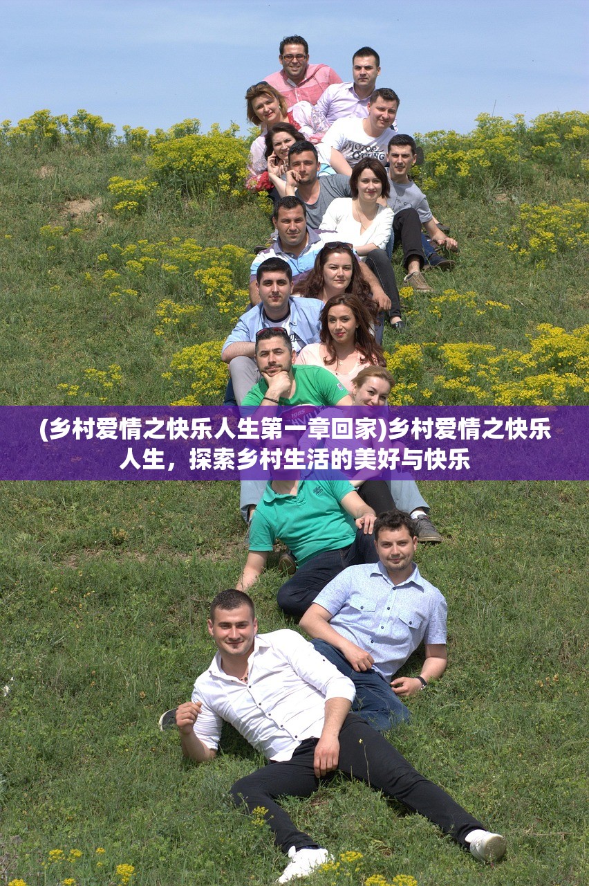 (乡村爱情之快乐人生第一章回家)乡村爱情之快乐人生，探索乡村生活的美好与快乐