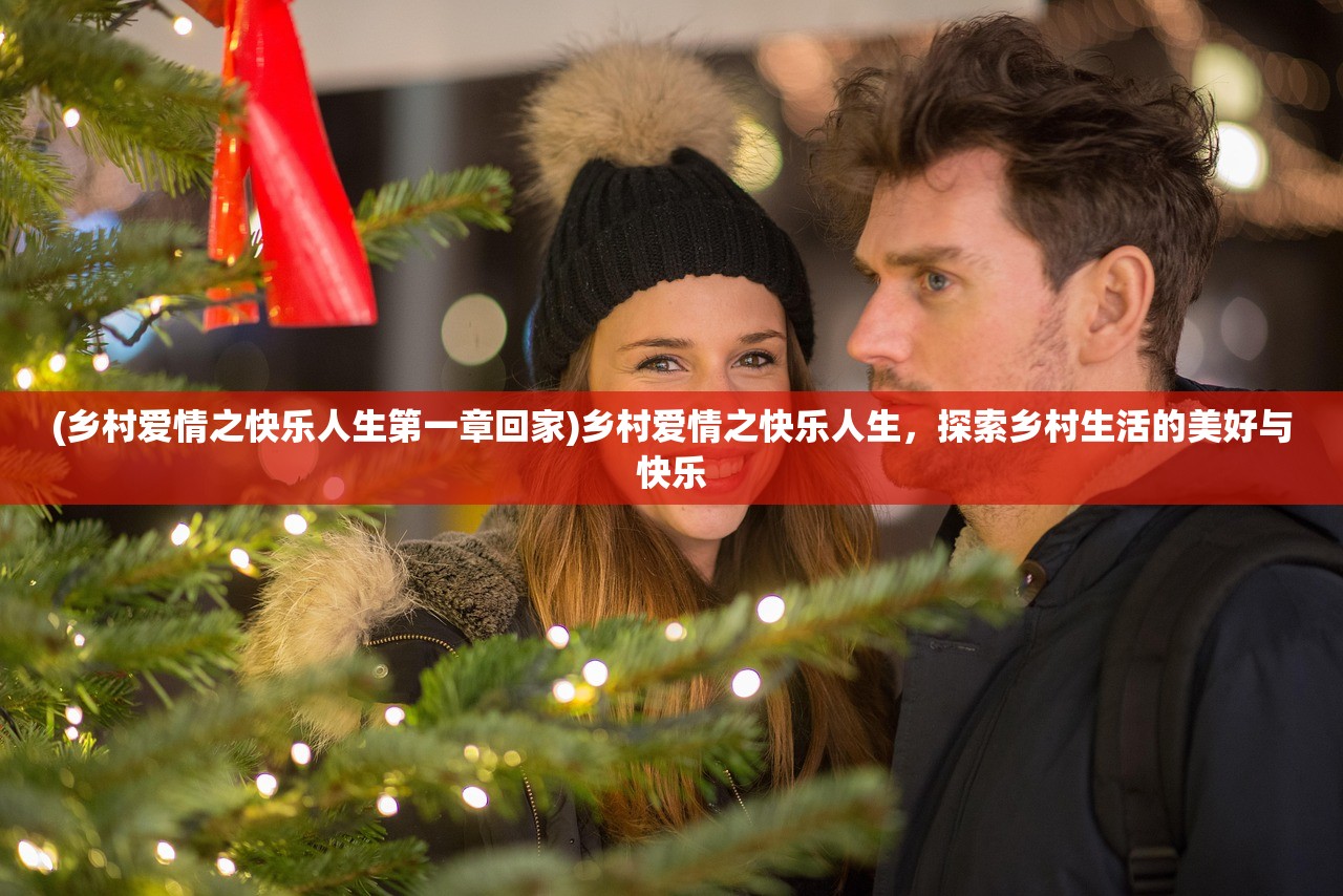 (乡村爱情之快乐人生第一章回家)乡村爱情之快乐人生，探索乡村生活的美好与快乐