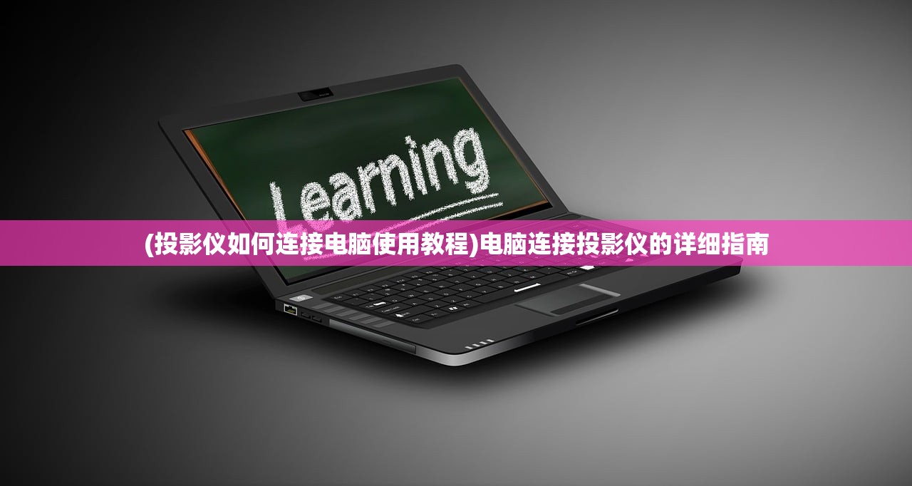 (投影仪如何连接电脑使用教程)电脑连接投影仪的详细指南