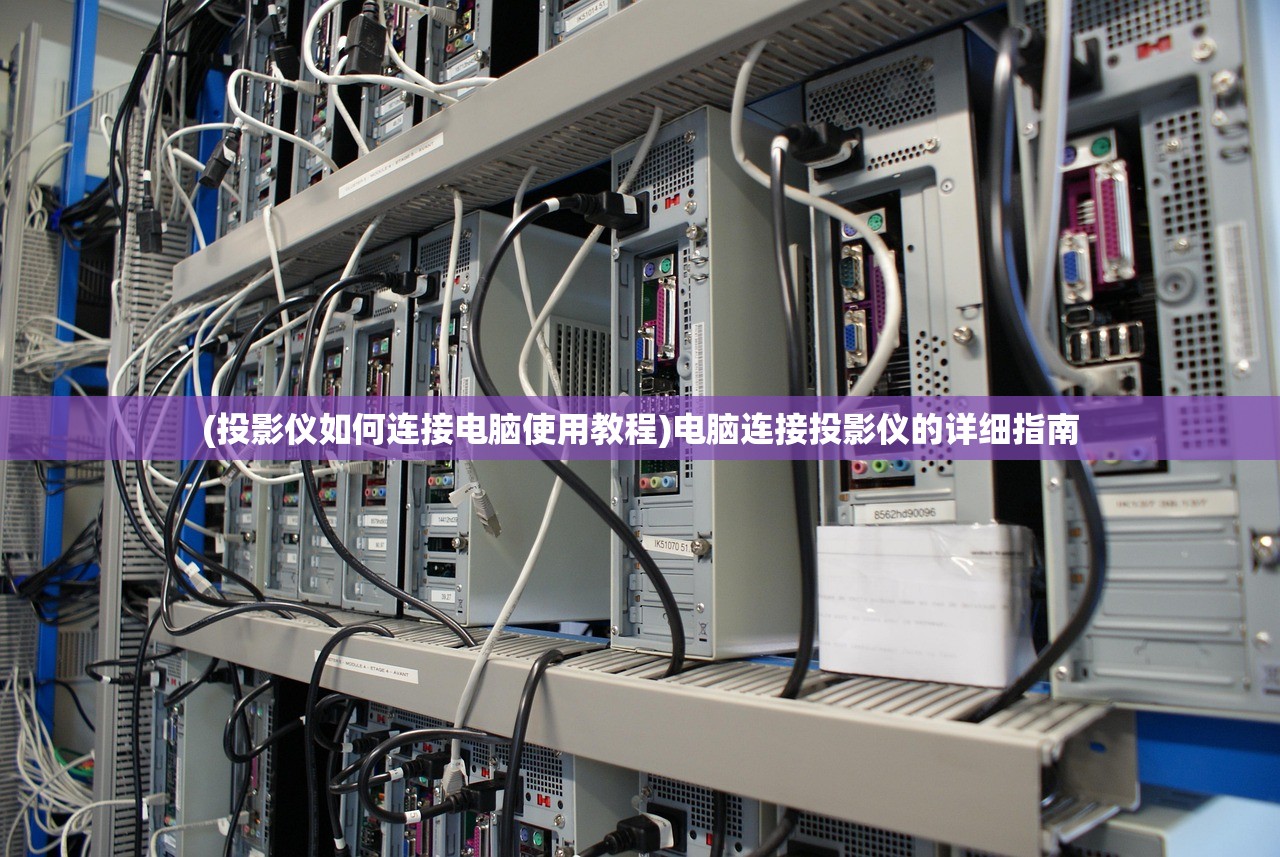 (投影仪如何连接电脑使用教程)电脑连接投影仪的详细指南
