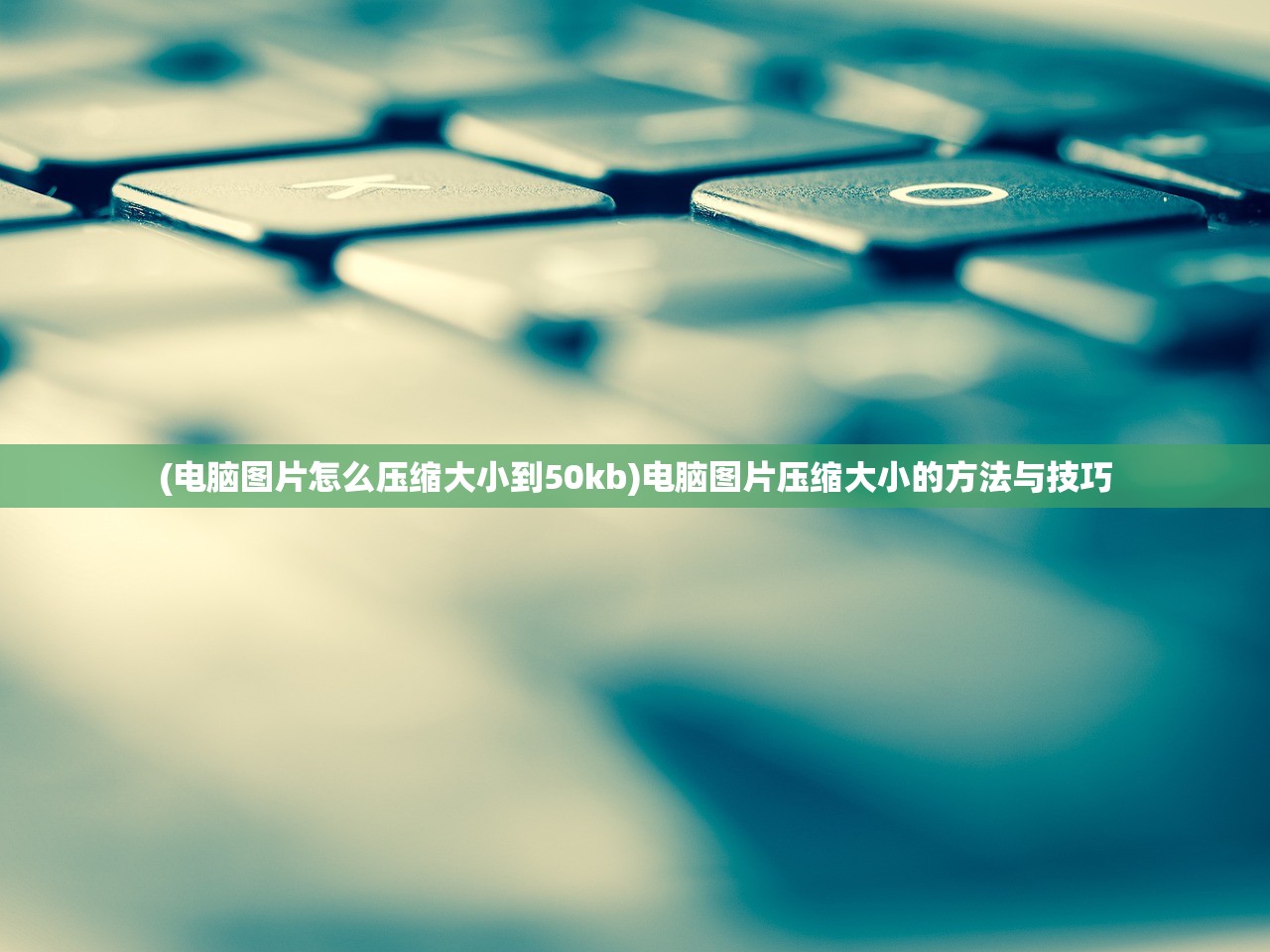 (电脑图片怎么压缩大小到50kb)电脑图片压缩大小的方法与技巧