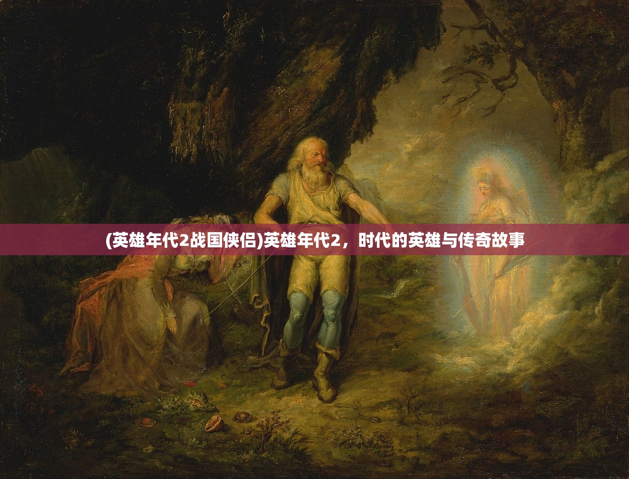 (英雄年代2战国侠侣)英雄年代2，时代的英雄与传奇故事