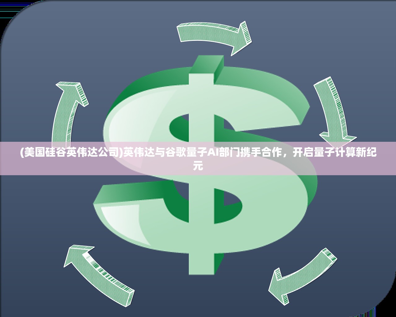 (美国硅谷英伟达公司)英伟达与谷歌量子AI部门携手合作，开启量子计算新纪元
