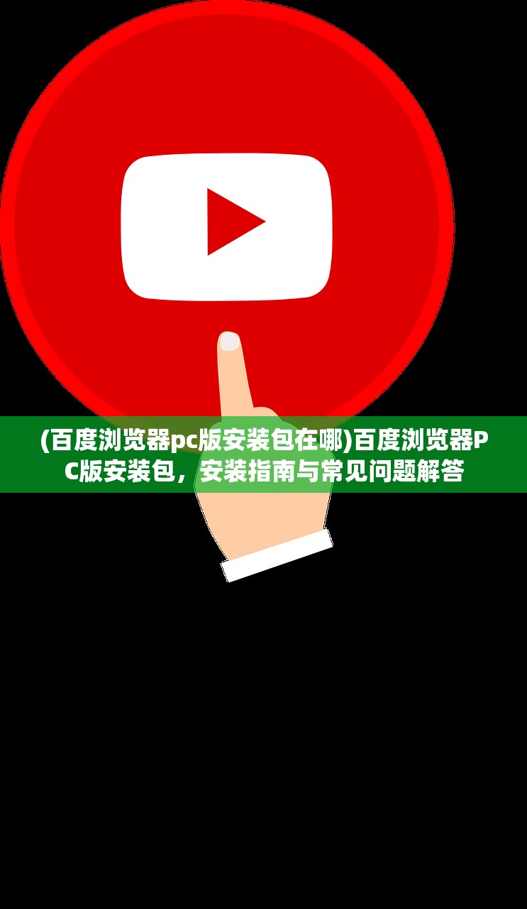 (百度浏览器pc版安装包在哪)百度浏览器PC版安装包，安装指南与常见问题解答