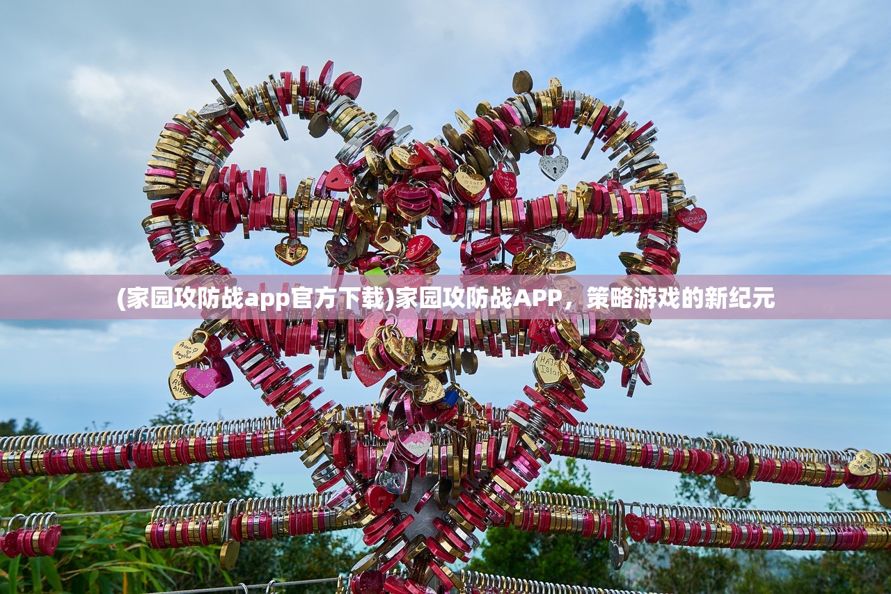 (家园攻防战app官方下载)家园攻防战APP，策略游戏的新纪元
