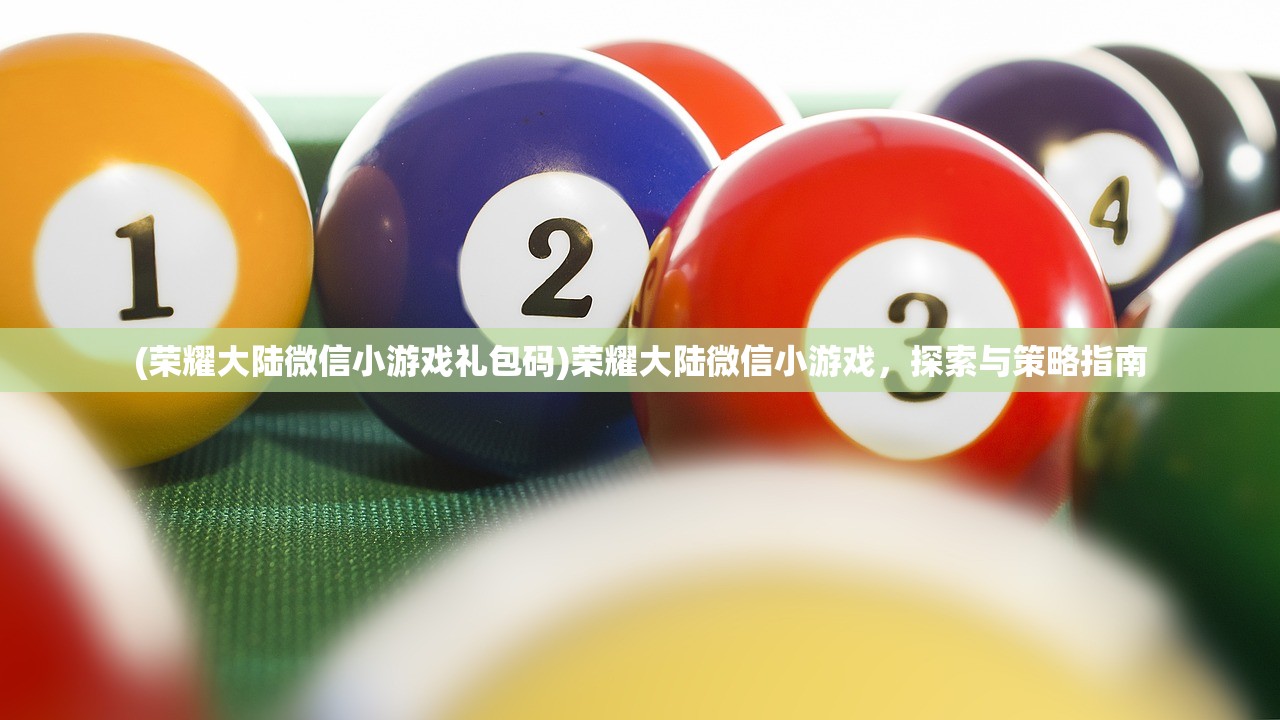 (荣耀大陆微信小游戏礼包码)荣耀大陆微信小游戏，探索与策略指南