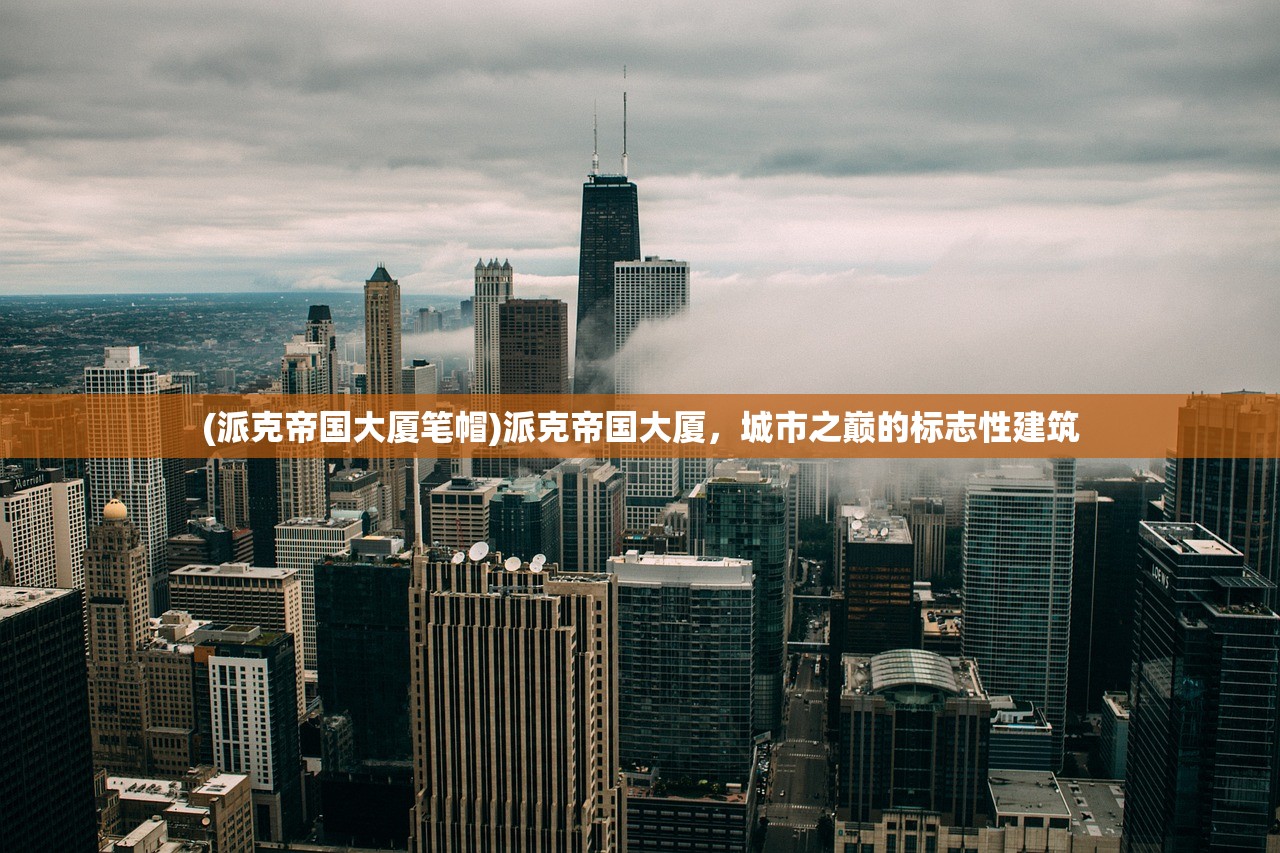 (派克帝国大厦笔帽)派克帝国大厦，城市之巅的标志性建筑