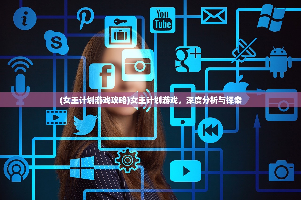 (女王计划游戏攻略)女王计划游戏，深度分析与探索