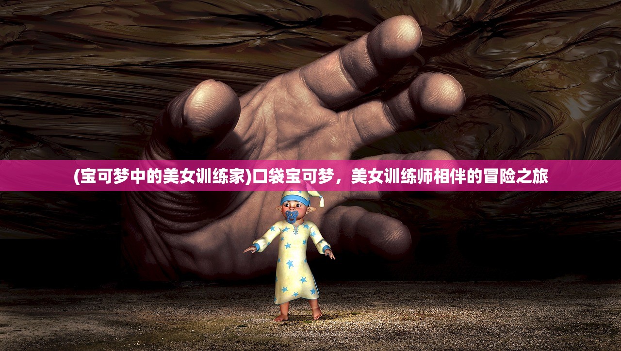 (宝可梦中的美女训练家)口袋宝可梦，美女训练师相伴的冒险之旅
