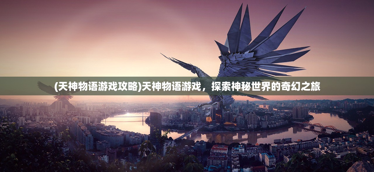 (天神物语游戏攻略)天神物语游戏，探索神秘世界的奇幻之旅