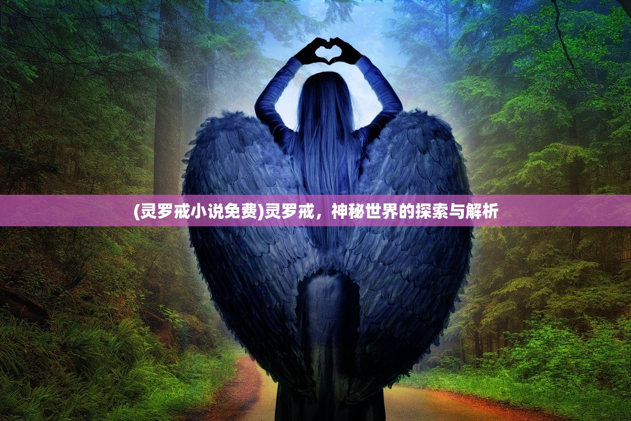 (灵罗戒小说免费)灵罗戒，神秘世界的探索与解析