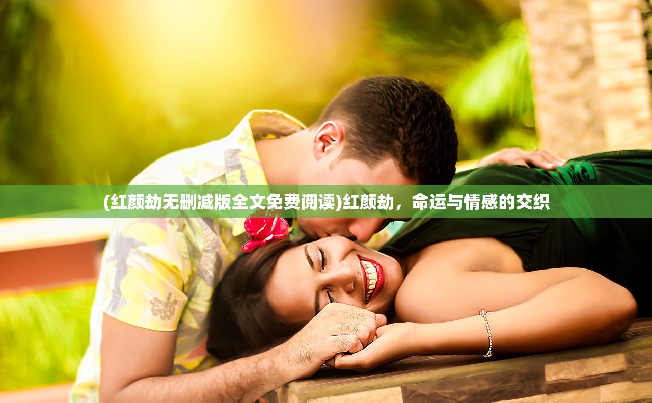 (红颜劫无删减版全文免费阅读)红颜劫，命运与情感的交织