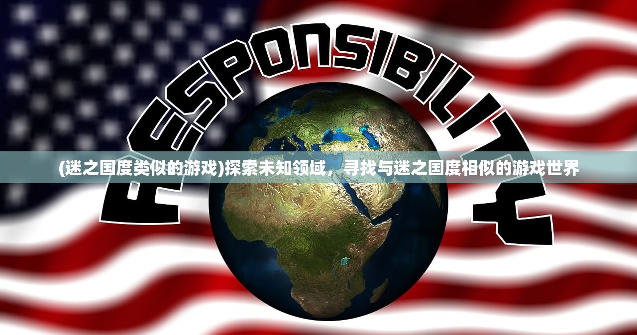 (迷之国度类似的游戏)探索未知领域，寻找与迷之国度相似的游戏世界