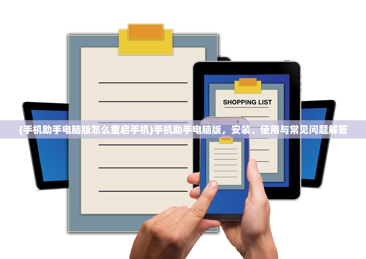 (手机助手电脑版怎么重启手机)手机助手电脑版，安装、使用与常见问题解答