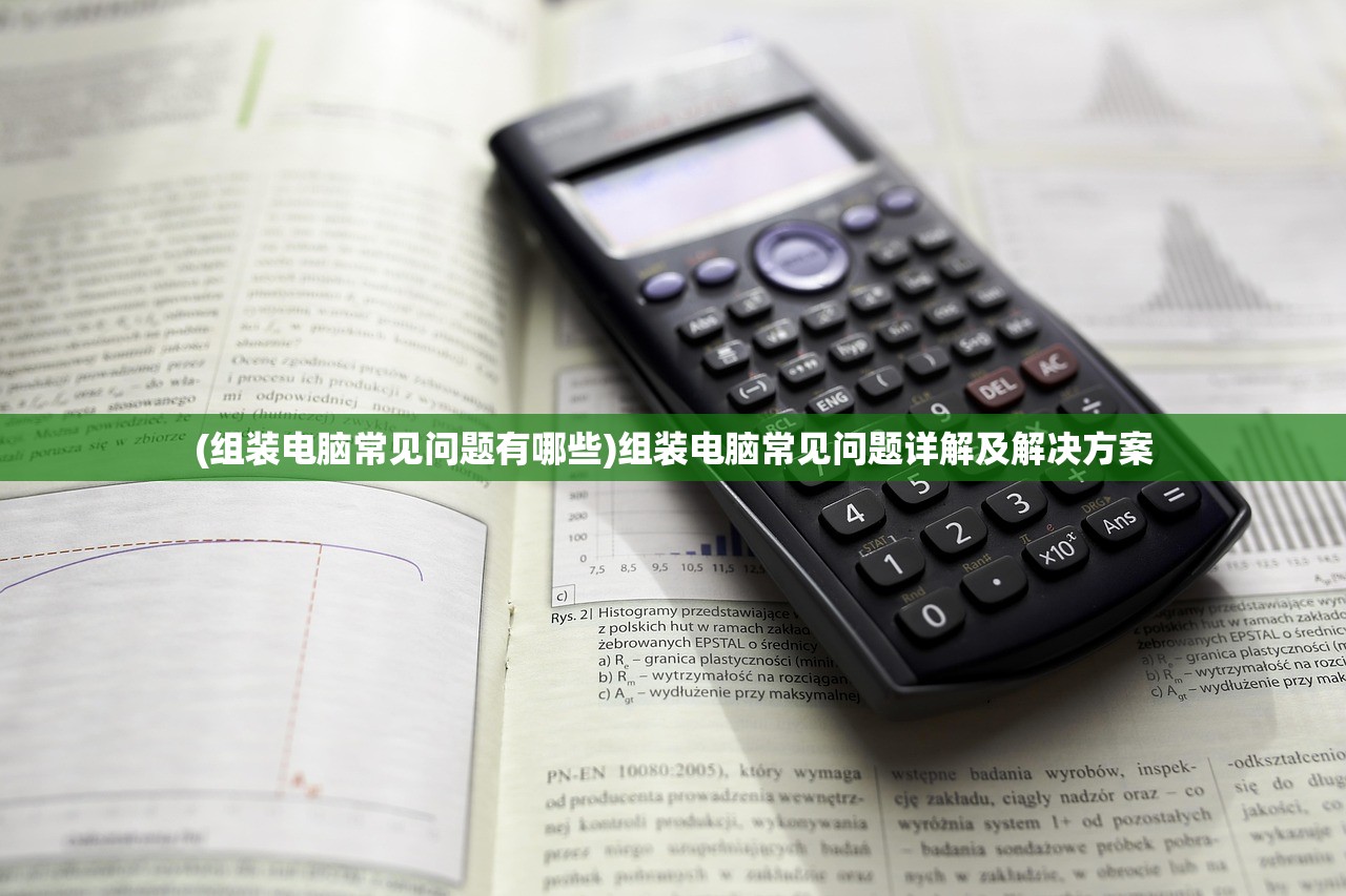 (组装电脑常见问题有哪些)组装电脑常见问题详解及解决方案