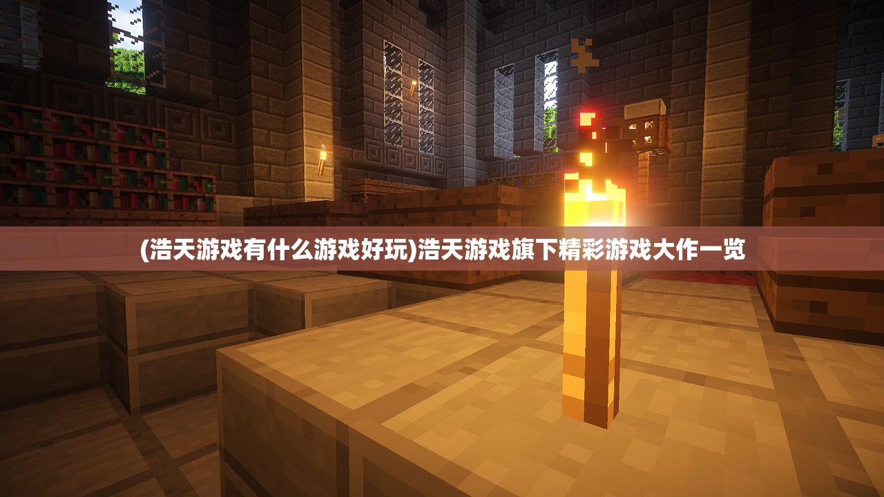 (浩天游戏有什么游戏好玩)浩天游戏旗下精彩游戏大作一览