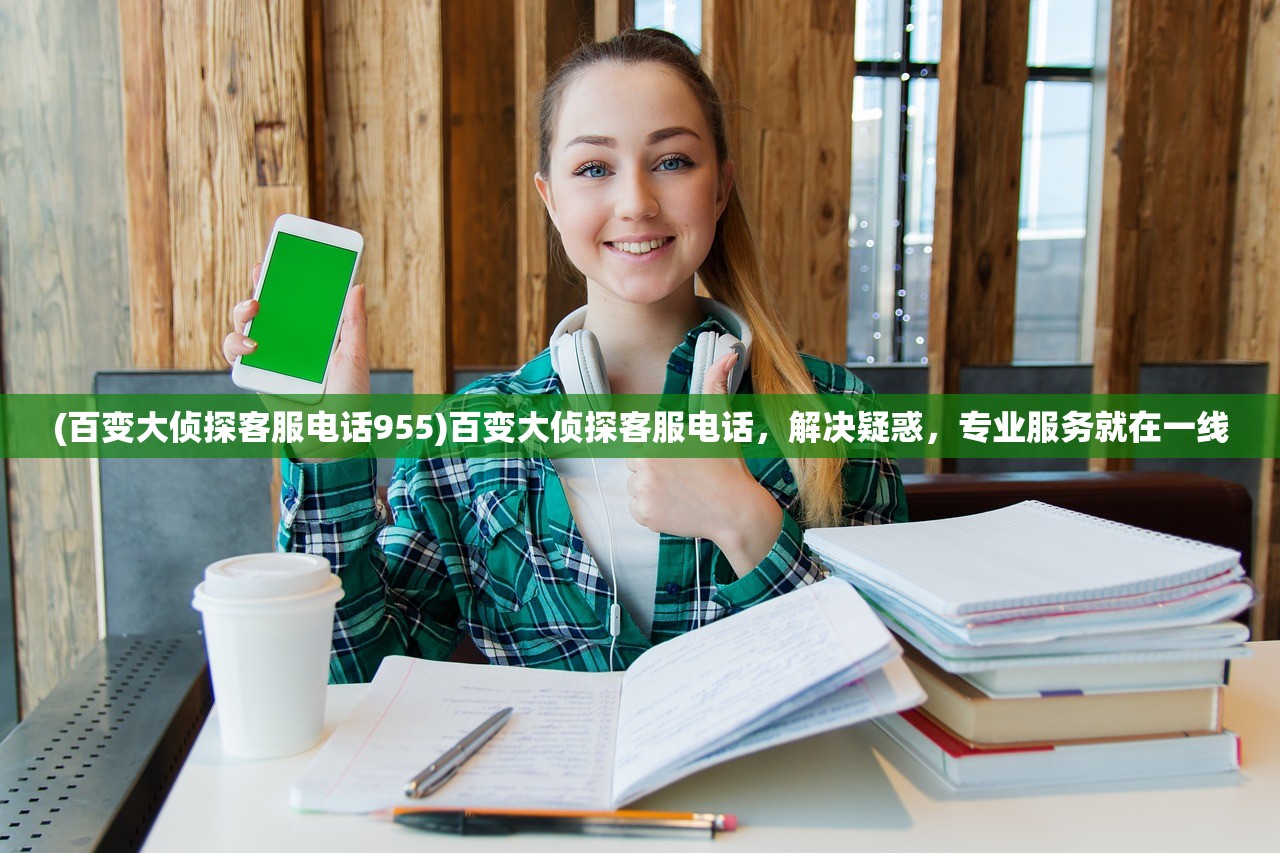 (百变大侦探客服电话955)百变大侦探客服电话，解决疑惑，专业服务就在一线