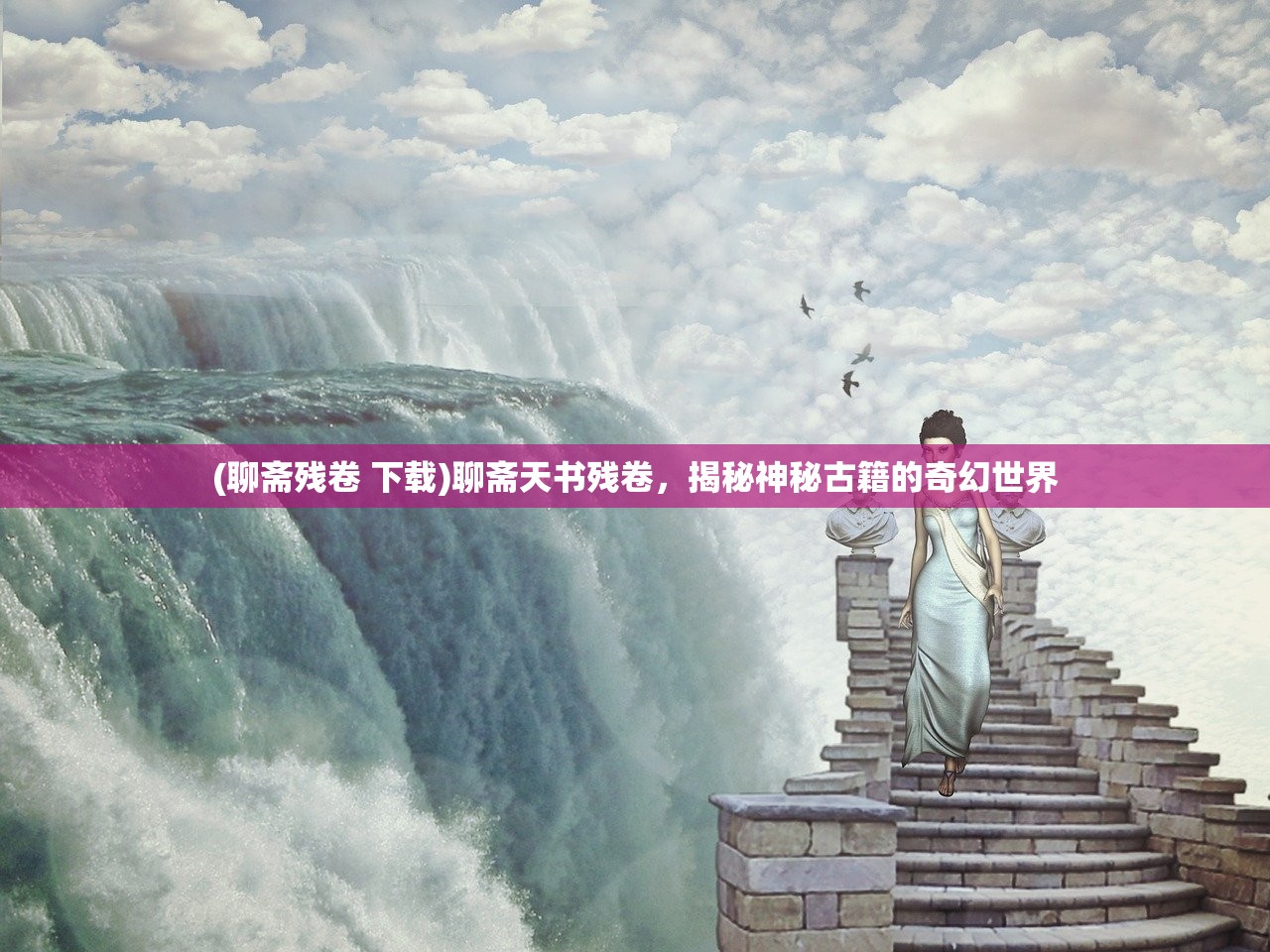 (聊斋残卷 下载)聊斋天书残卷，揭秘神秘古籍的奇幻世界