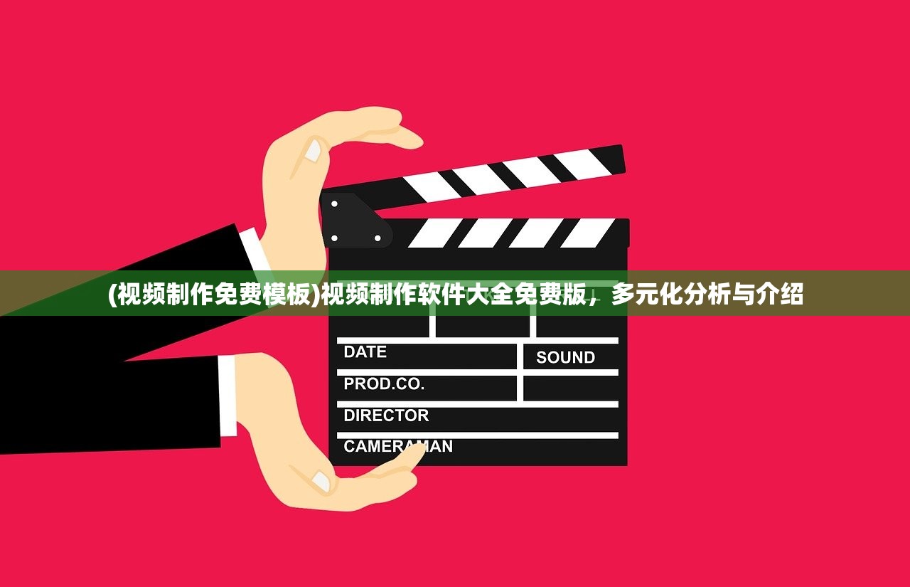 (视频制作免费模板)视频制作软件大全免费版，多元化分析与介绍