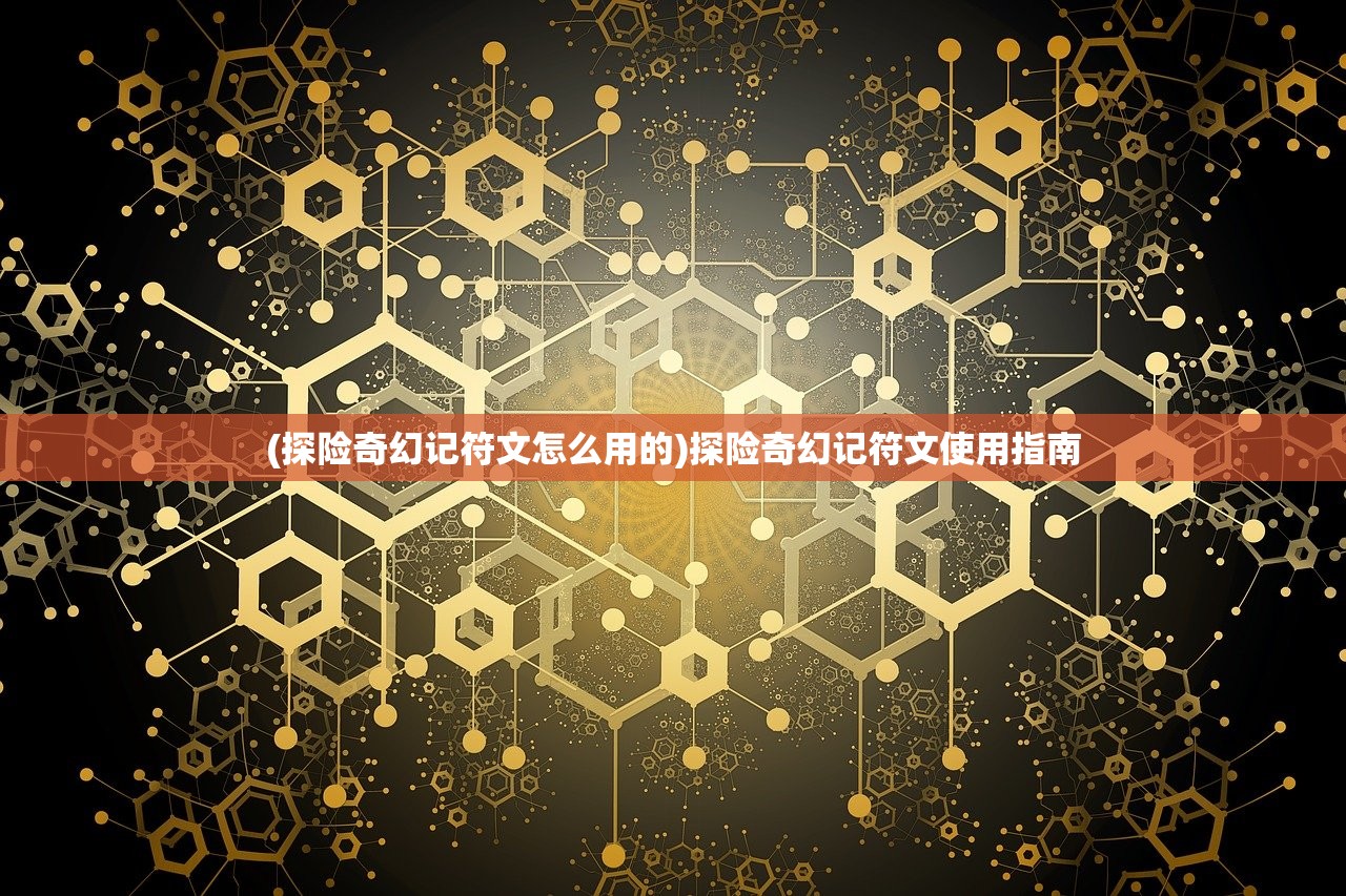 (探险奇幻记符文怎么用的)探险奇幻记符文使用指南