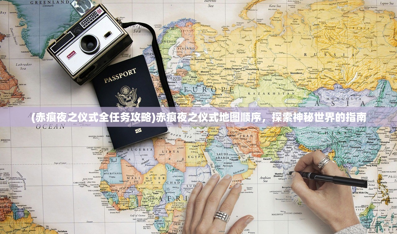 (赤痕夜之仪式全任务攻略)赤痕夜之仪式地图顺序，探索神秘世界的指南