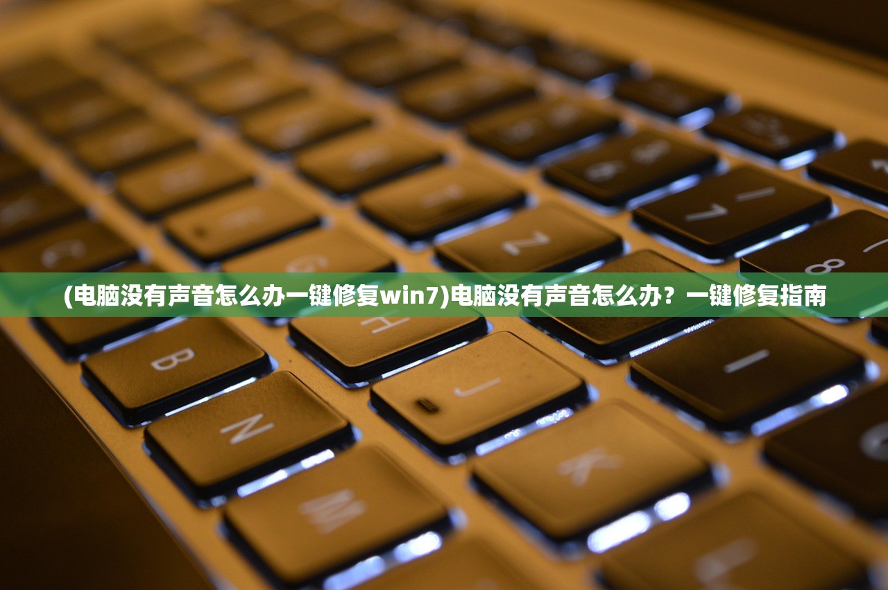 (电脑没有声音怎么办一键修复win7)电脑没有声音怎么办？一键修复指南