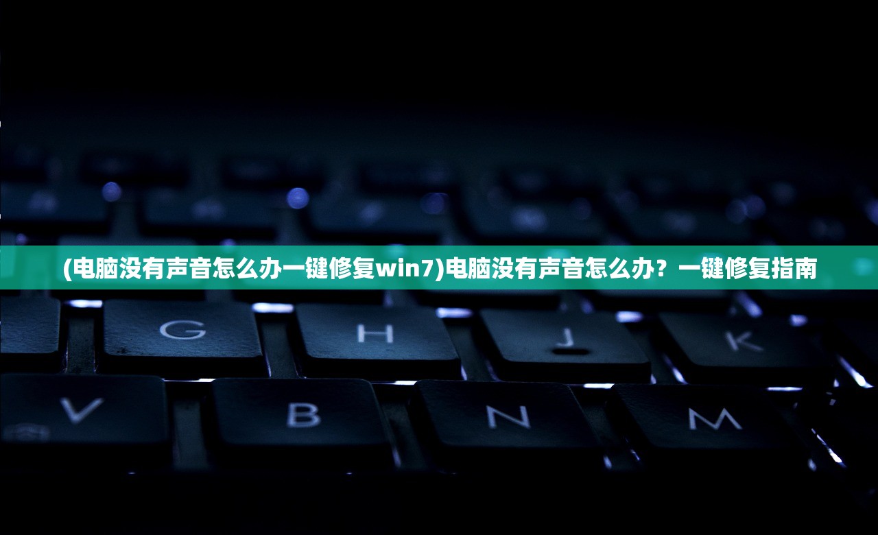 (电脑没有声音怎么办一键修复win7)电脑没有声音怎么办？一键修复指南