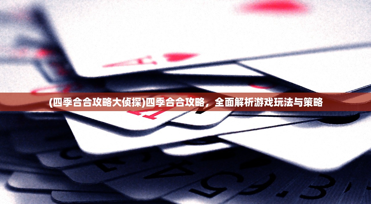 (四季合合攻略大侦探)四季合合攻略，全面解析游戏玩法与策略