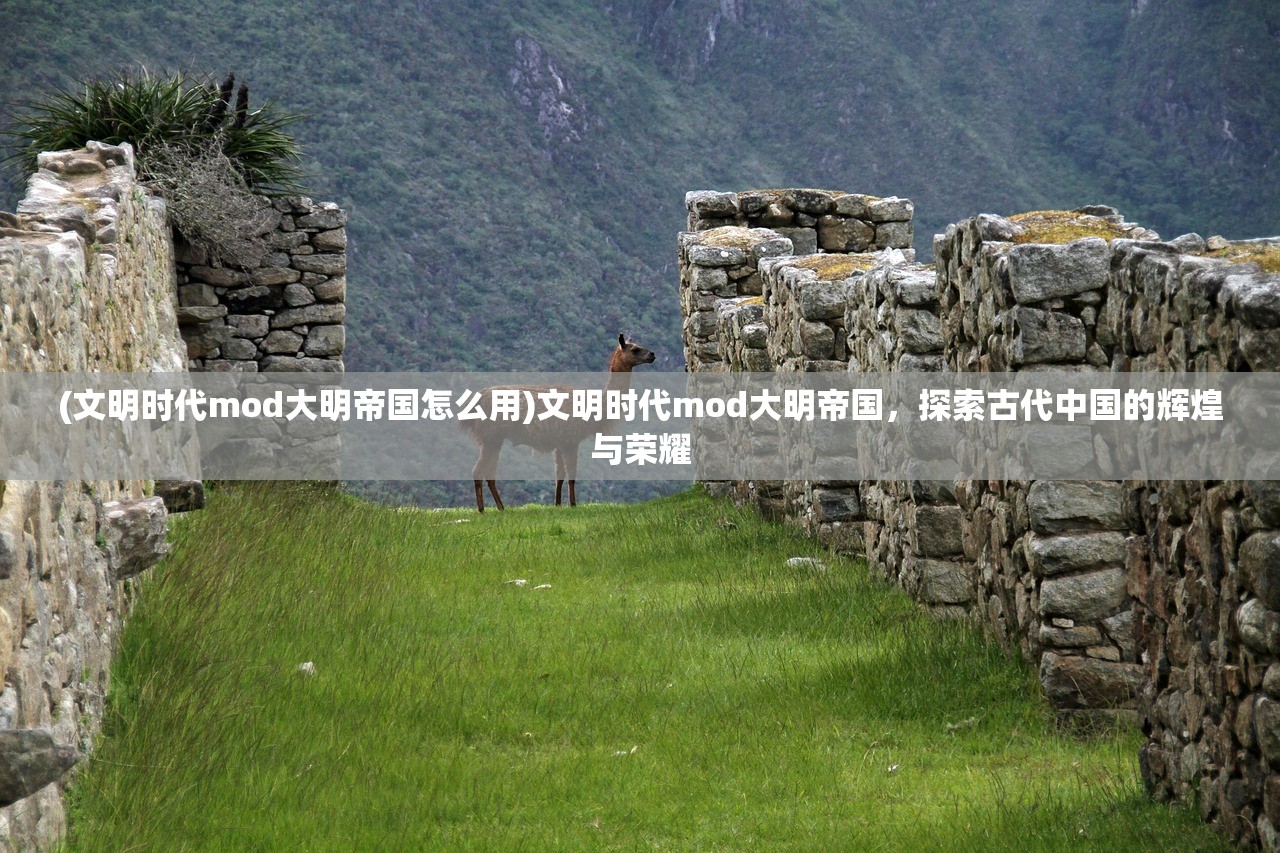 (文明时代mod大明帝国怎么用)文明时代mod大明帝国，探索古代中国的辉煌与荣耀