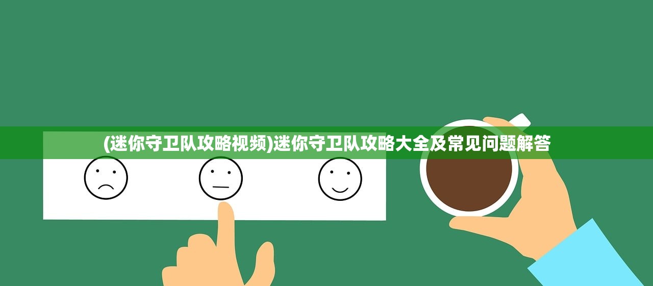 (迷你守卫队攻略视频)迷你守卫队攻略大全及常见问题解答