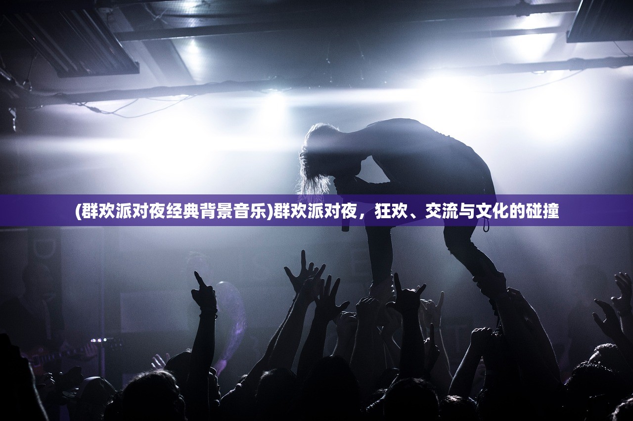 (群欢派对夜经典背景音乐)群欢派对夜，狂欢、交流与文化的碰撞