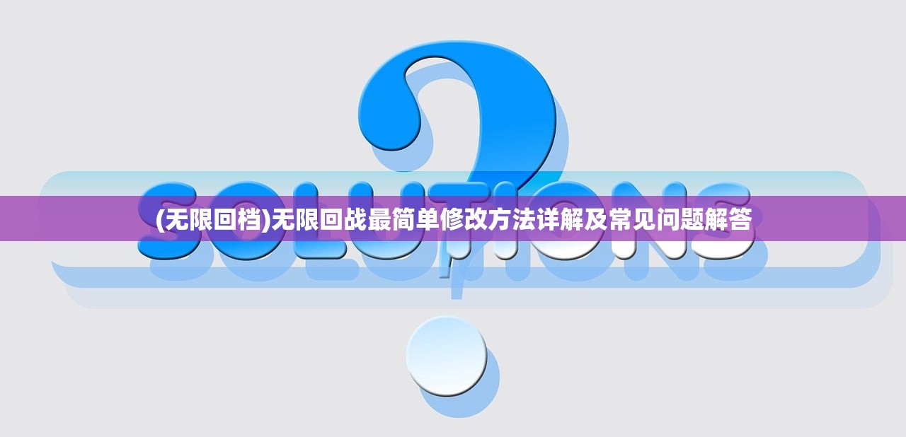 (无限回档)无限回战最简单修改方法详解及常见问题解答