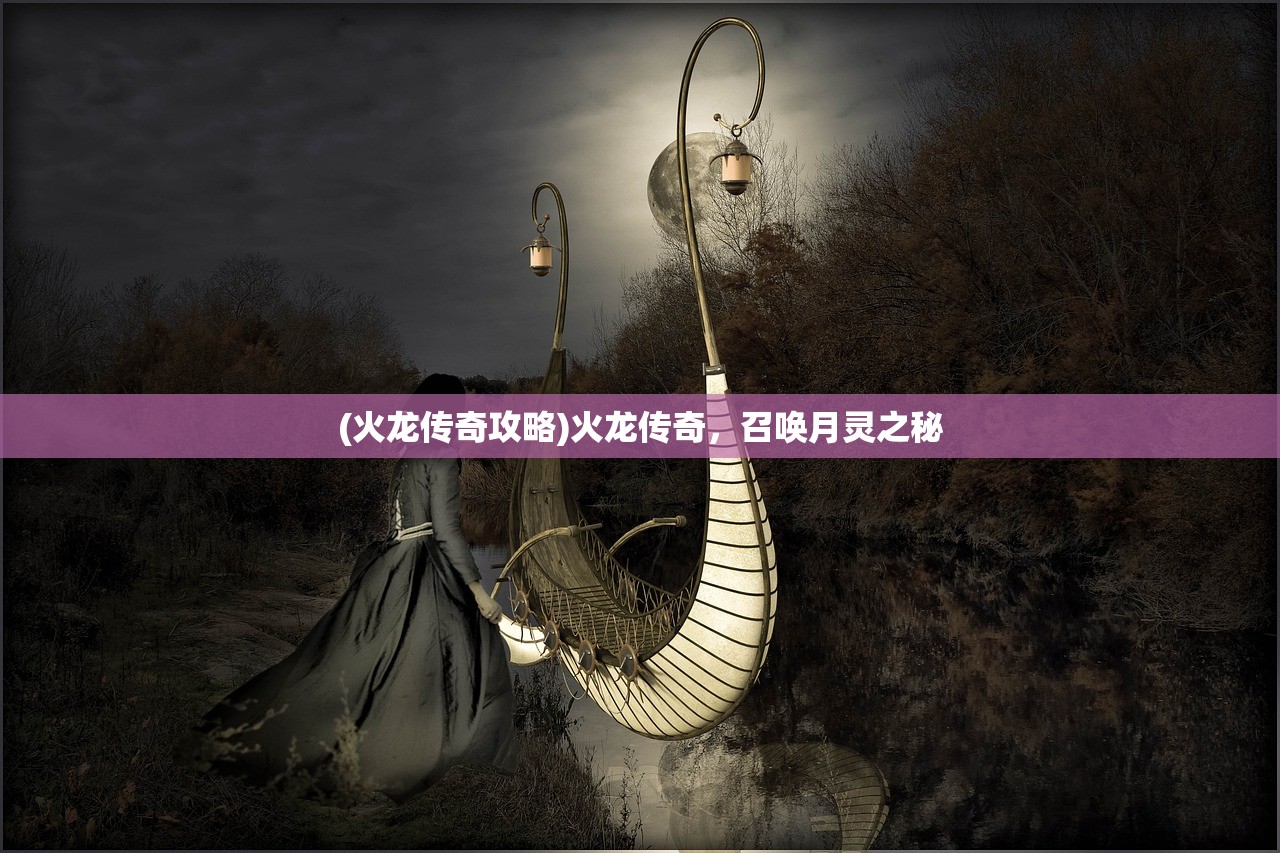 (火龙传奇攻略)火龙传奇，召唤月灵之秘