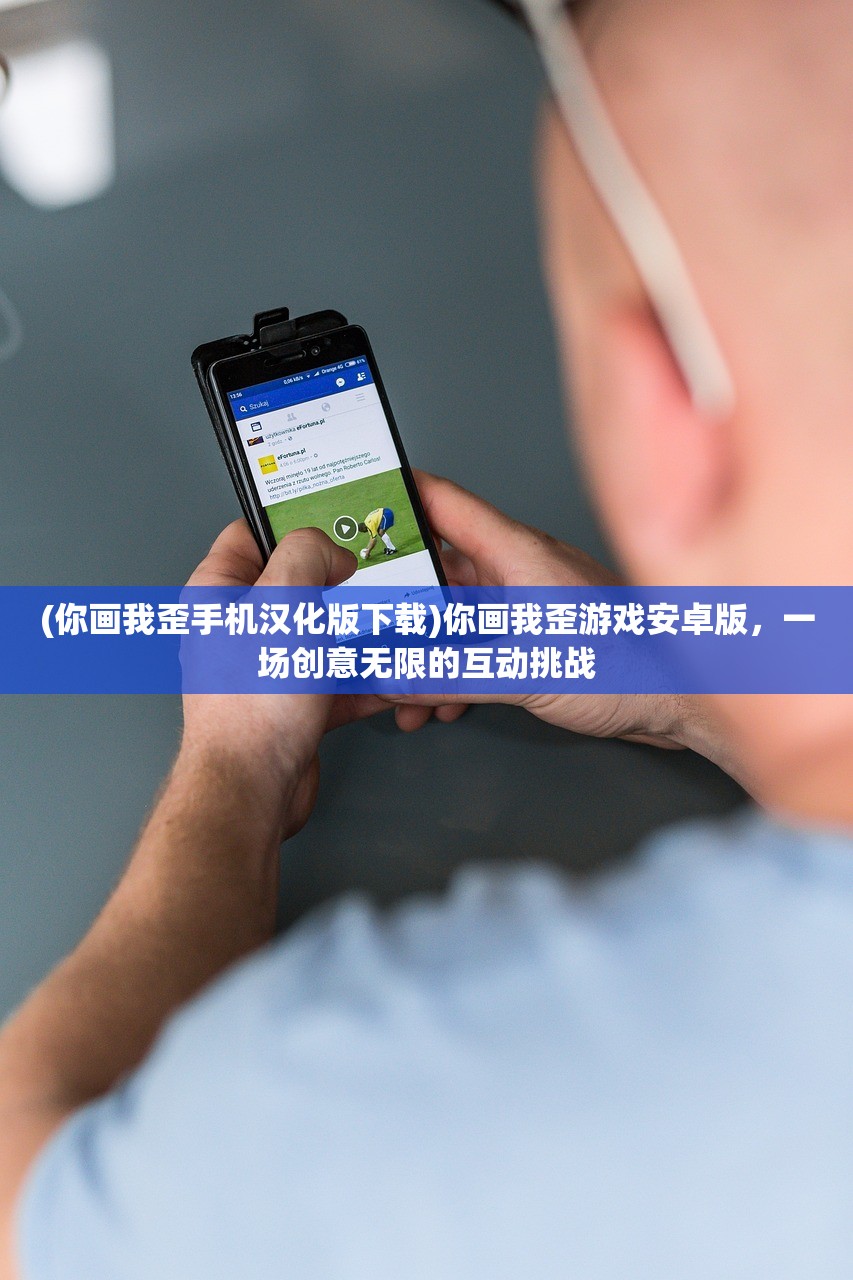(你画我歪手机汉化版下载)你画我歪游戏安卓版，一场创意无限的互动挑战