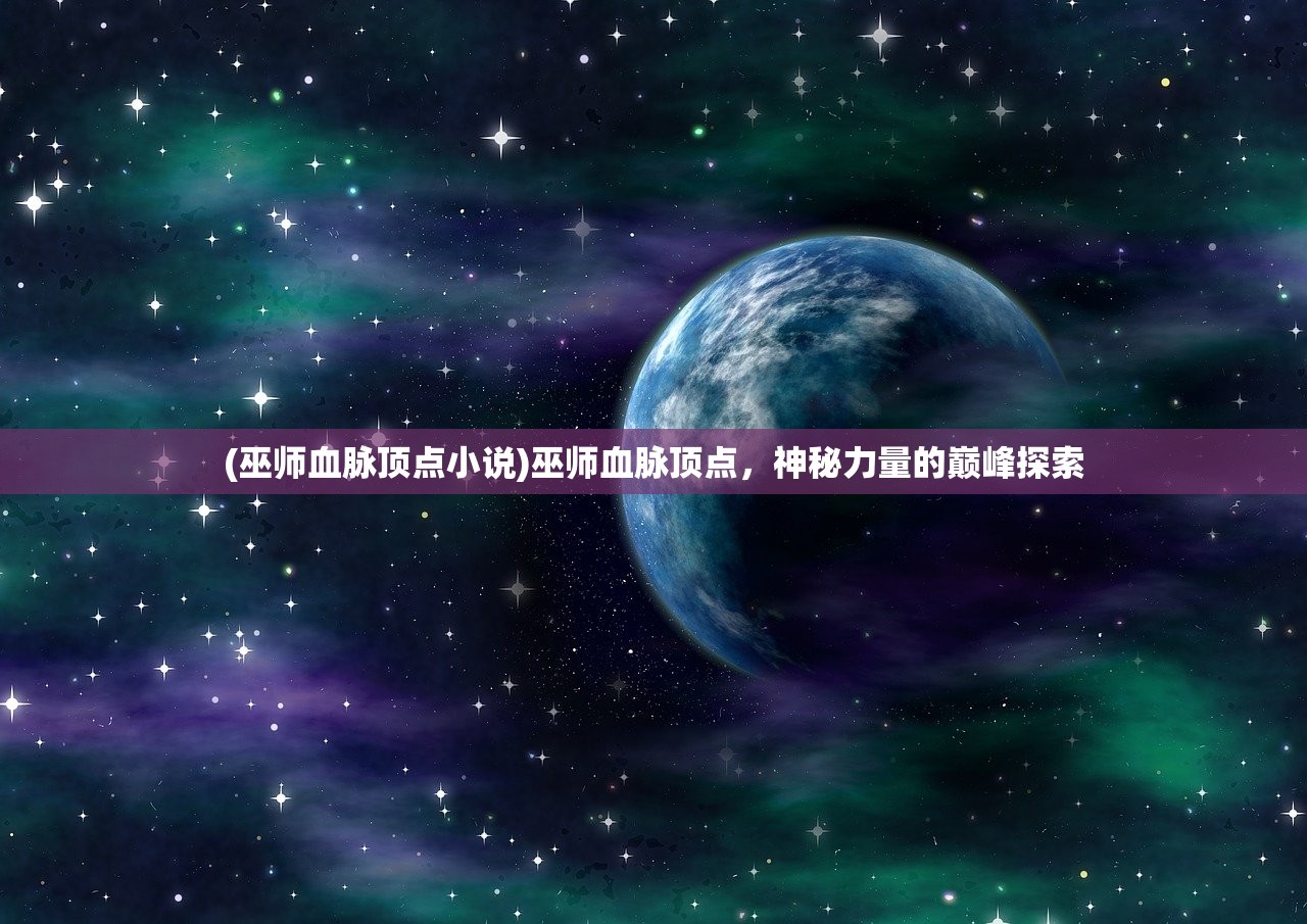 (巫师血脉顶点小说)巫师血脉顶点，神秘力量的巅峰探索