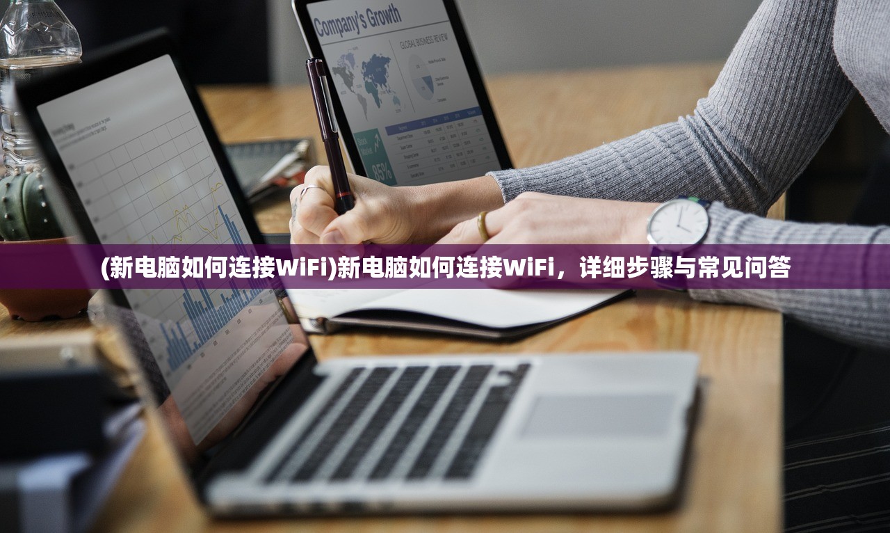 (新电脑如何连接WiFi)新电脑如何连接WiFi，详细步骤与常见问答