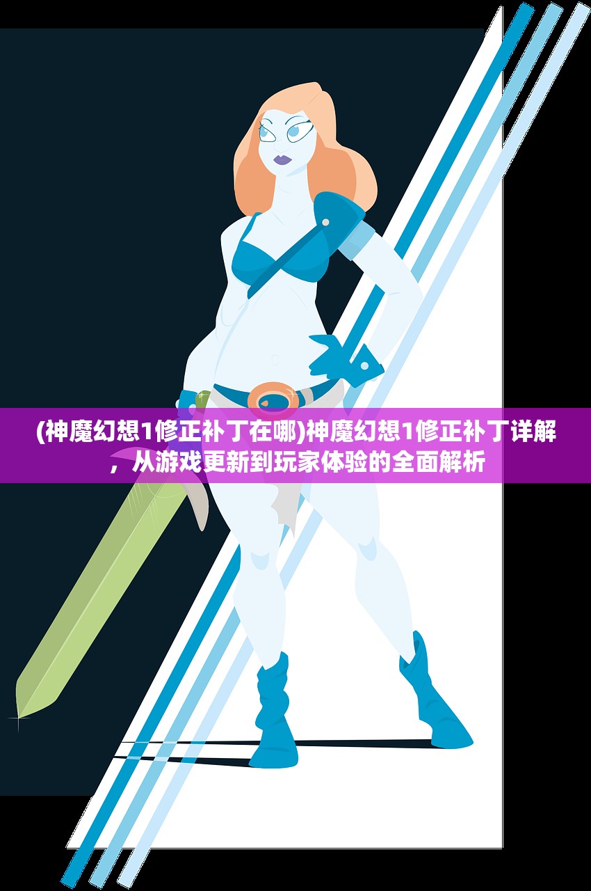 (神魔幻想1修正补丁在哪)神魔幻想1修正补丁详解，从游戏更新到玩家体验的全面解析