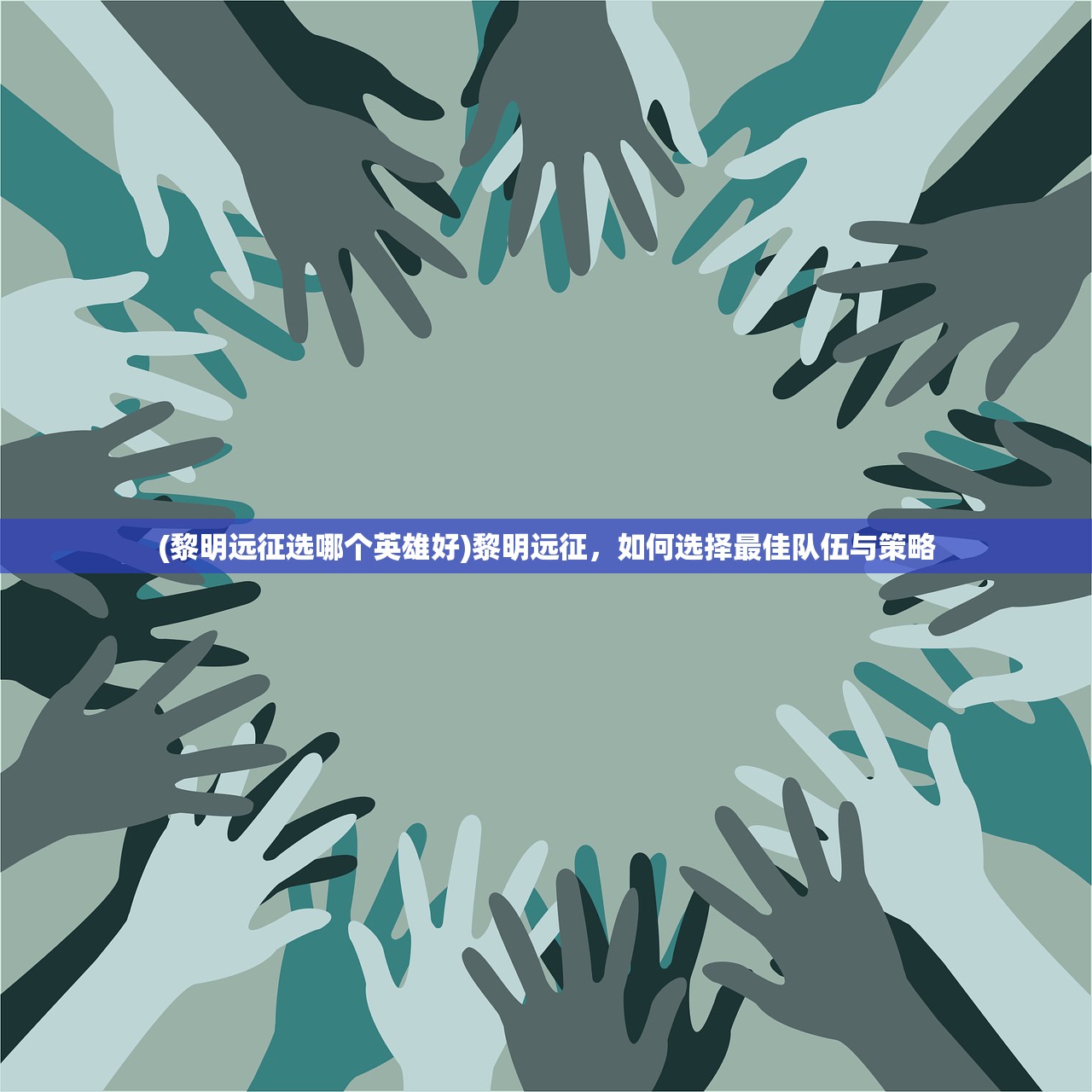 (黎明远征选哪个英雄好)黎明远征，如何选择最佳队伍与策略