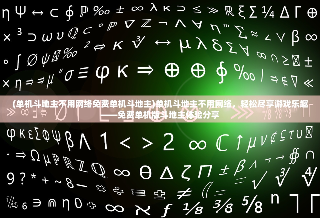 (单机斗地主不用网络免费单机斗地主)单机斗地主不用网络，轻松尽享游戏乐趣——免费单机版斗地主体验分享