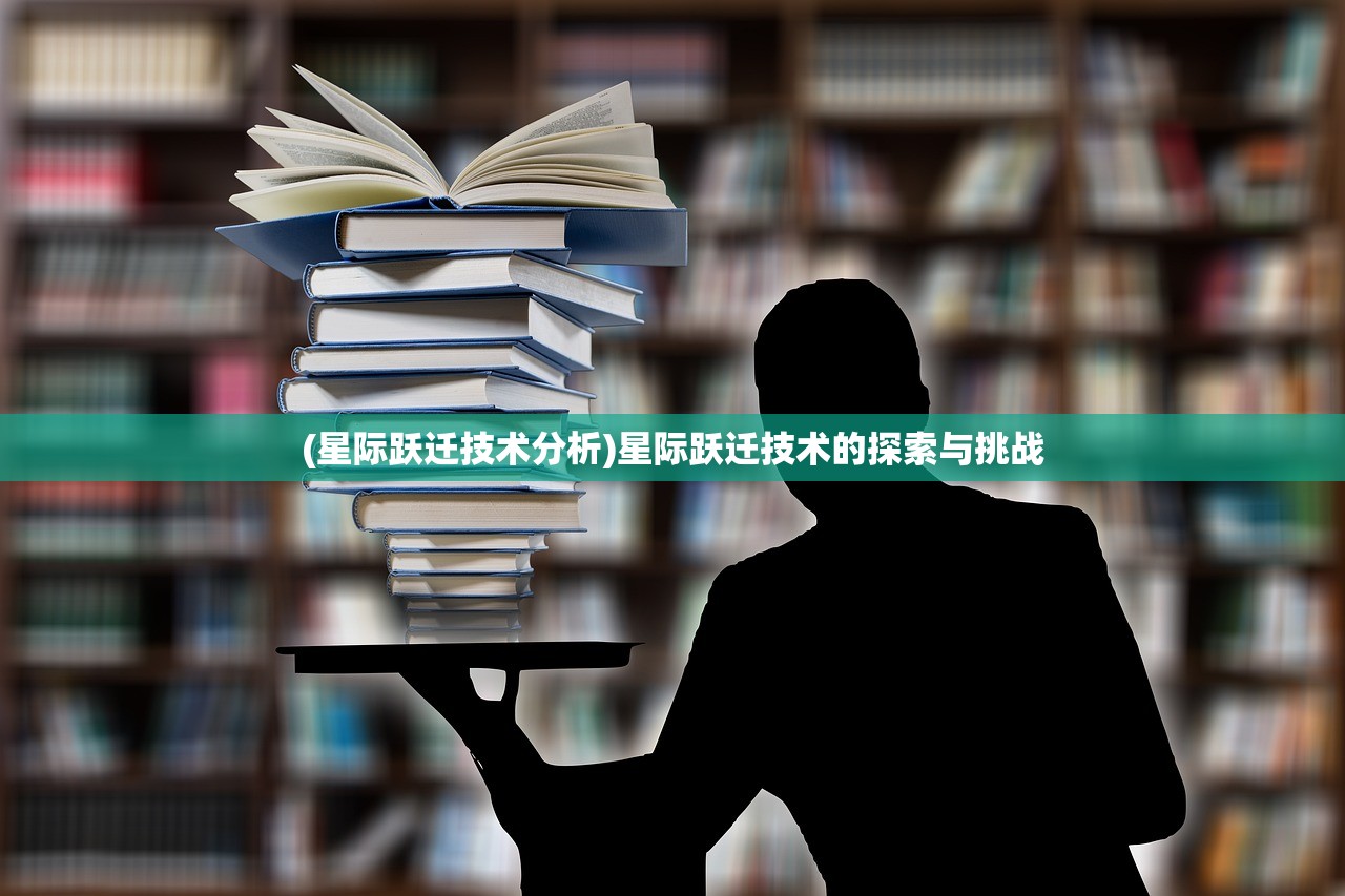 (星际跃迁技术分析)星际跃迁技术的探索与挑战