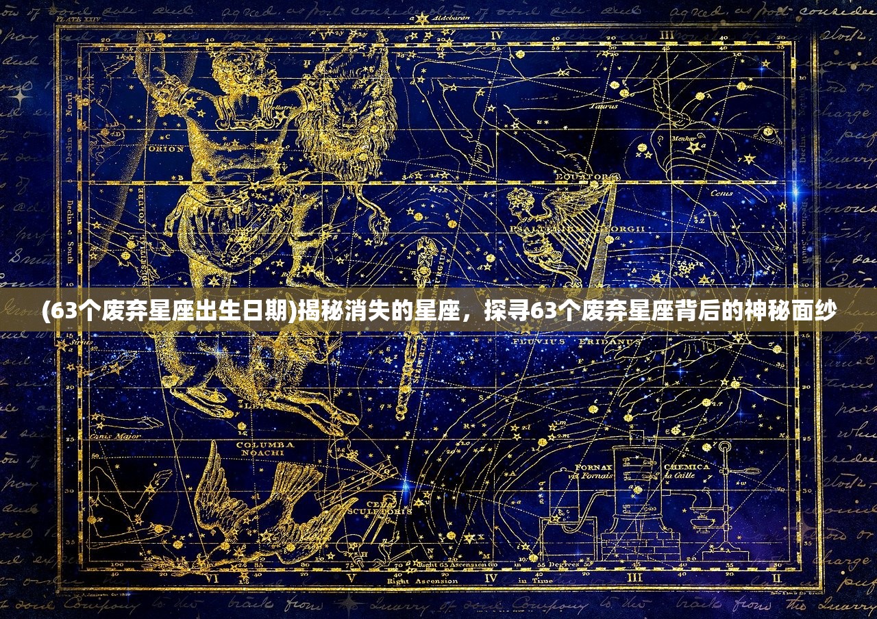 (63个废弃星座出生日期)揭秘消失的星座，探寻63个废弃星座背后的神秘面纱