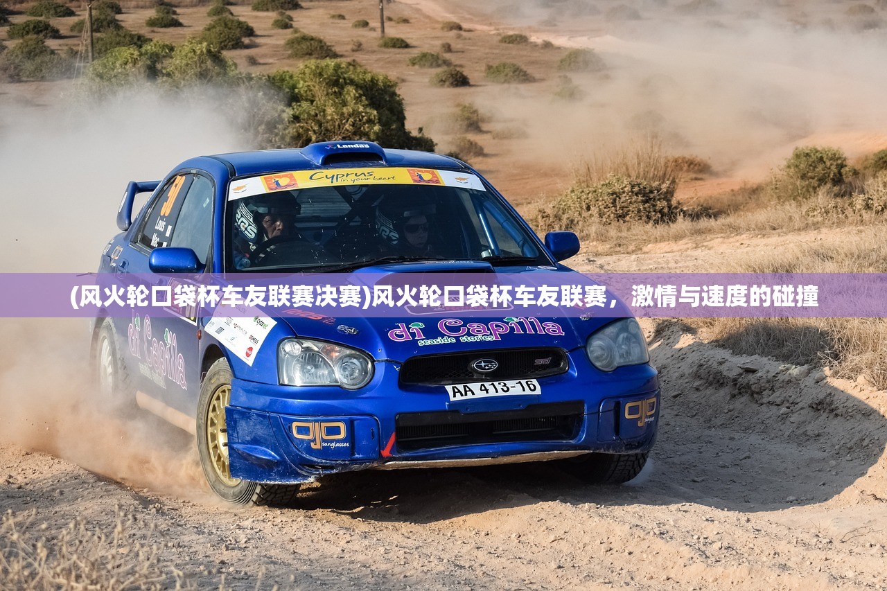 (风火轮口袋杯车友联赛决赛)风火轮口袋杯车友联赛，激情与速度的碰撞