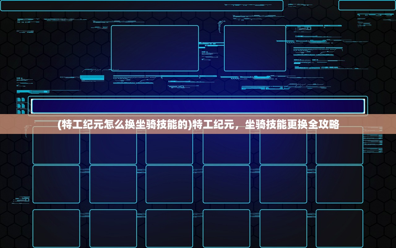 (特工纪元怎么换坐骑技能的)特工纪元，坐骑技能更换全攻略