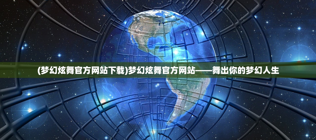 (梦幻炫舞官方网站下载)梦幻炫舞官方网站——舞出你的梦幻人生