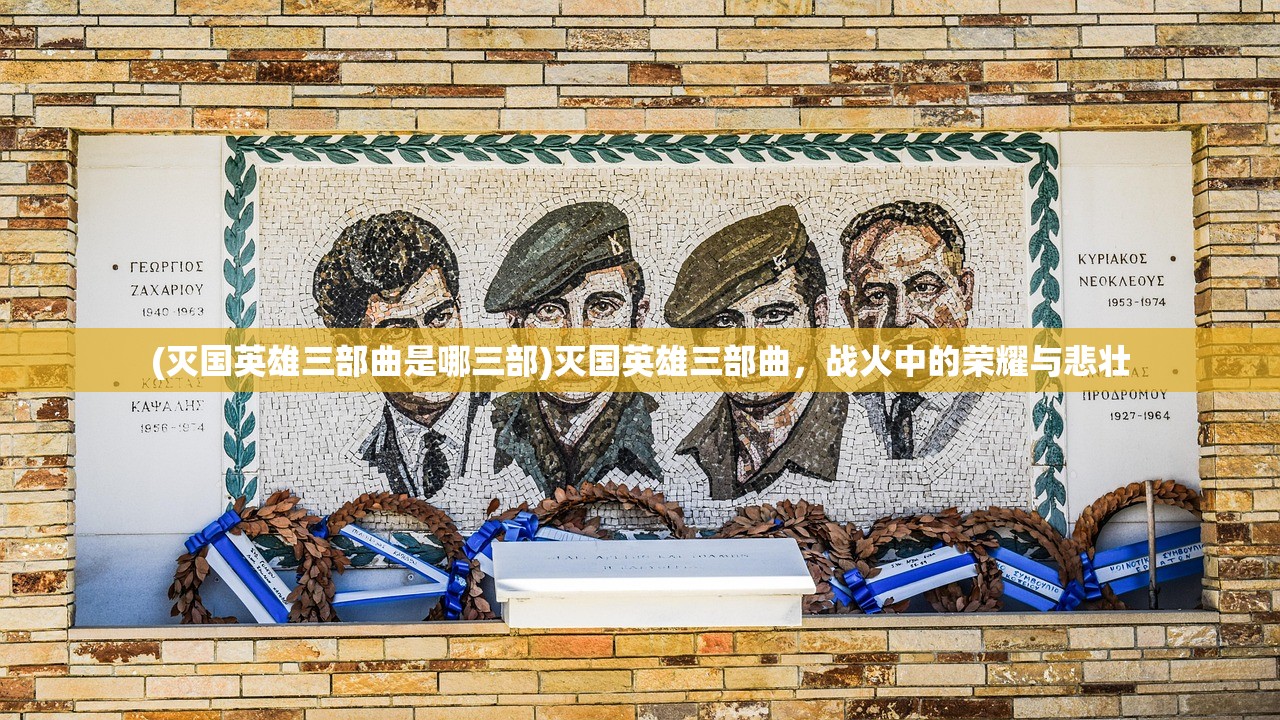 (灭国英雄三部曲是哪三部)灭国英雄三部曲，战火中的荣耀与悲壮