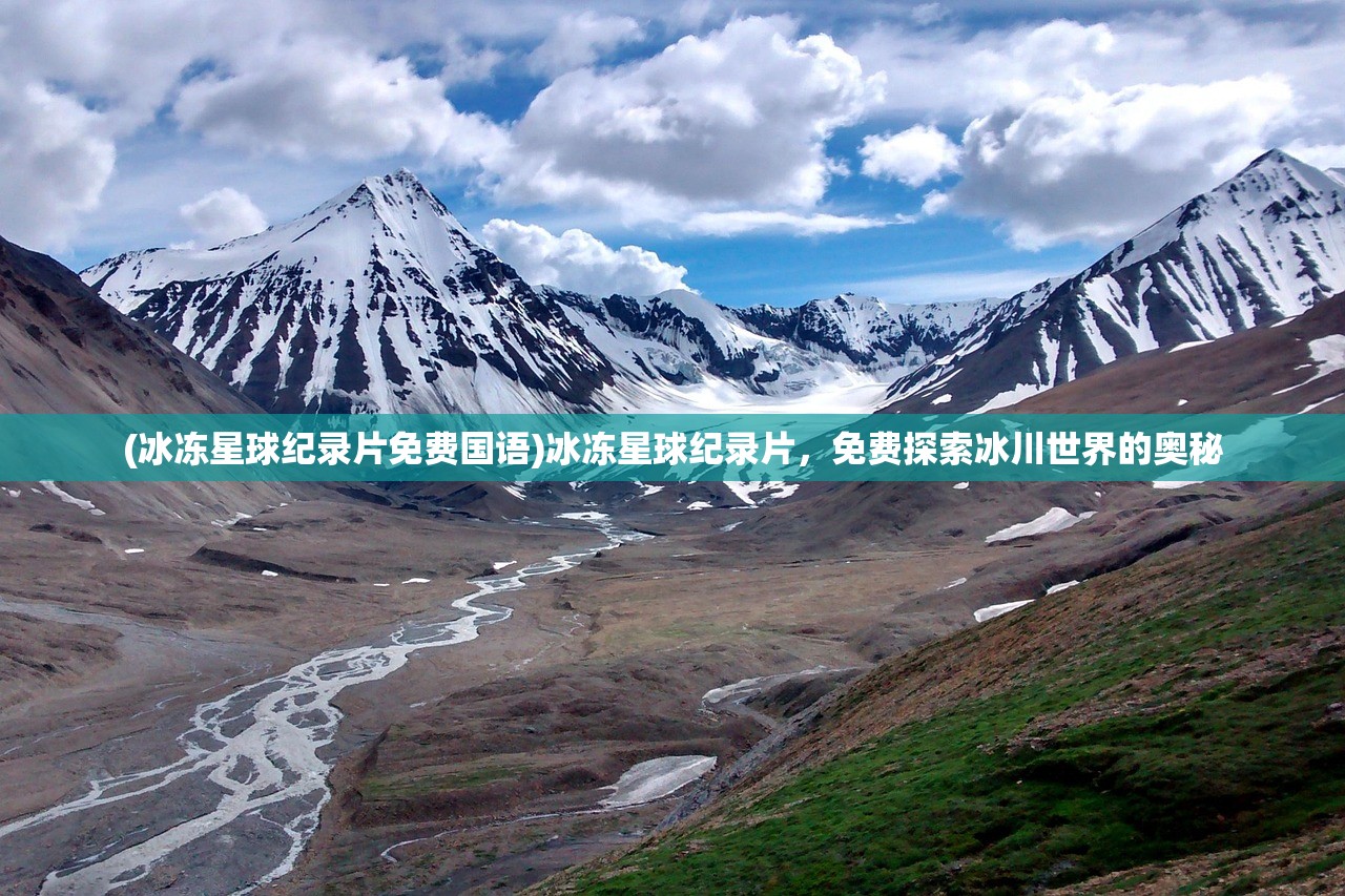 (冰冻星球纪录片免费国语)冰冻星球纪录片，免费探索冰川世界的奥秘