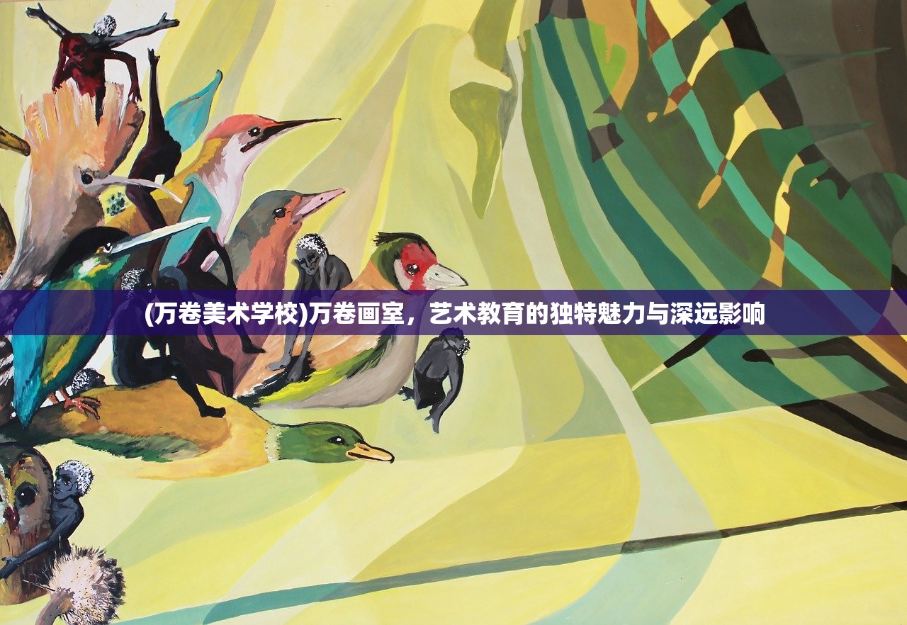 (万卷美术学校)万卷画室，艺术教育的独特魅力与深远影响