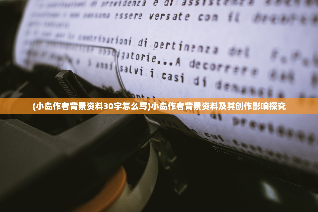 (小岛作者背景资料30字怎么写)小岛作者背景资料及其创作影响探究