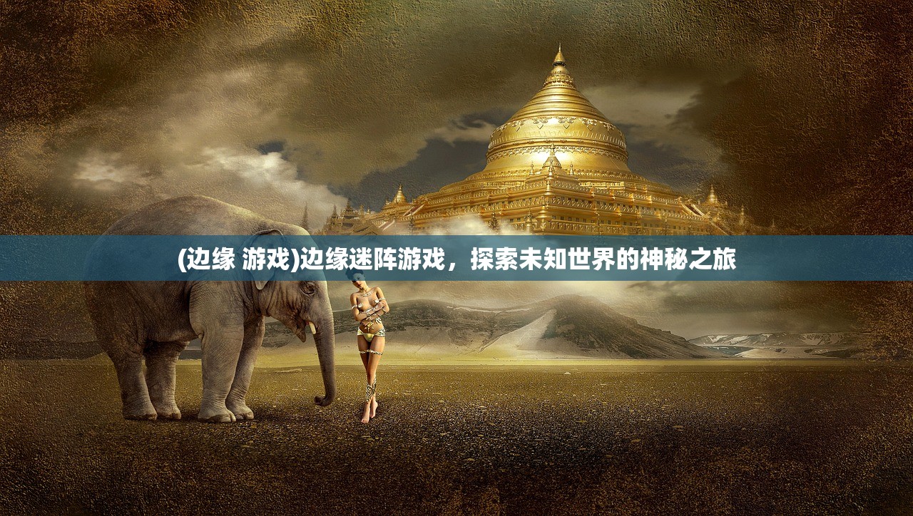 (边缘 游戏)边缘迷阵游戏，探索未知世界的神秘之旅