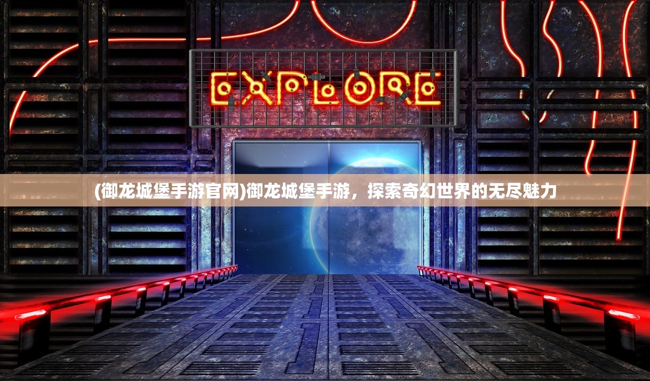 (御龙城堡手游官网)御龙城堡手游，探索奇幻世界的无尽魅力